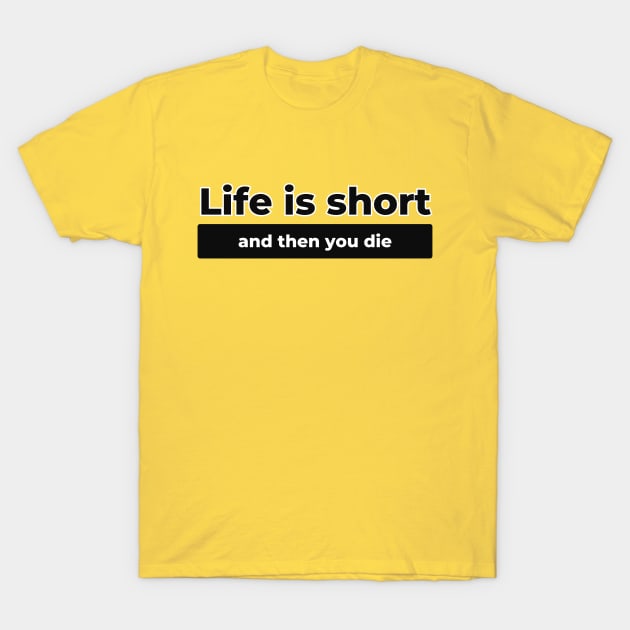 Life Is Short T-Shirt by Spatski